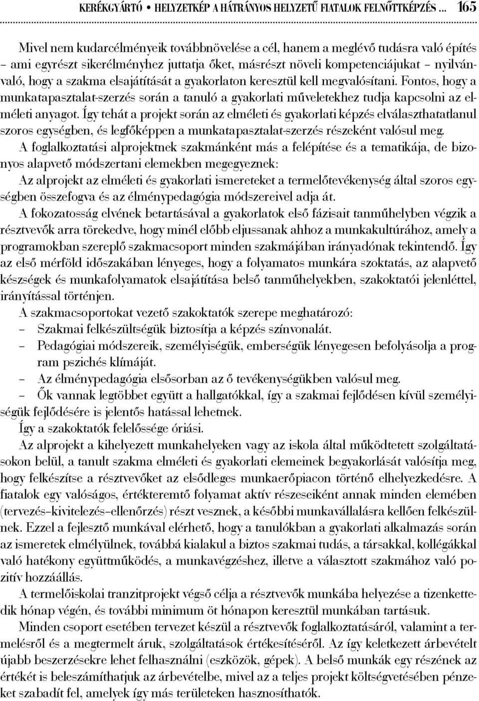 elsajátítását a gyakorlaton keresztül kell megvalósítani. Fontos, hogy a munkatapasztalat-szerzés során a tanuló a gyakorlati műveletekhez tudja kapcsolni az elméleti anyagot.