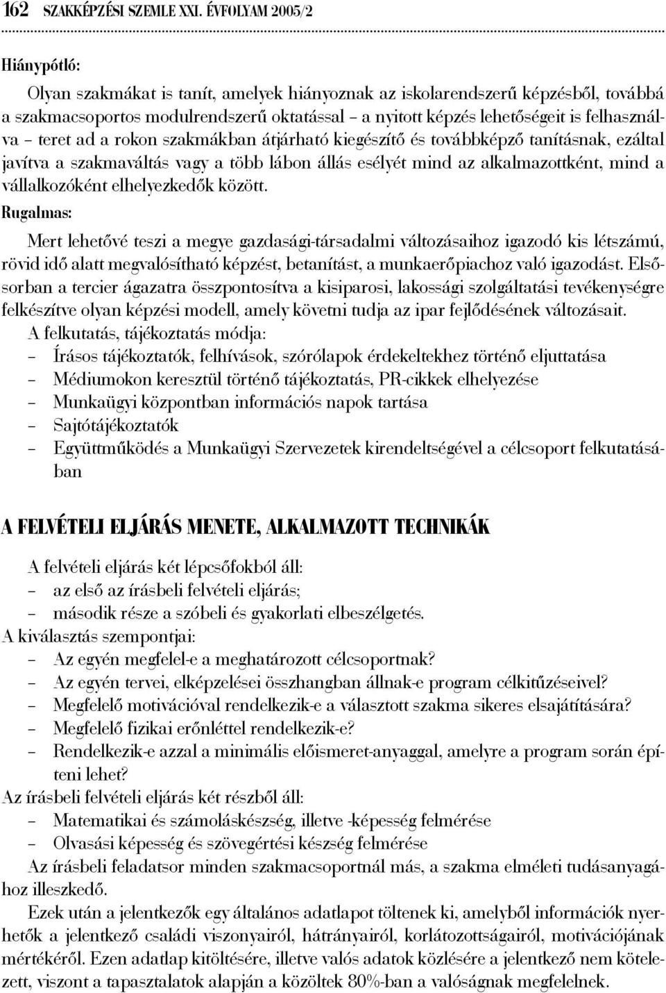 felhasználva teret ad a rokon szakmákban átjárható kiegészítő és továbbképző tanításnak, ezáltal javítva a szakmaváltás vagy a több lábon állás esélyét mind az alkalmazottként, mind a vállalkozóként