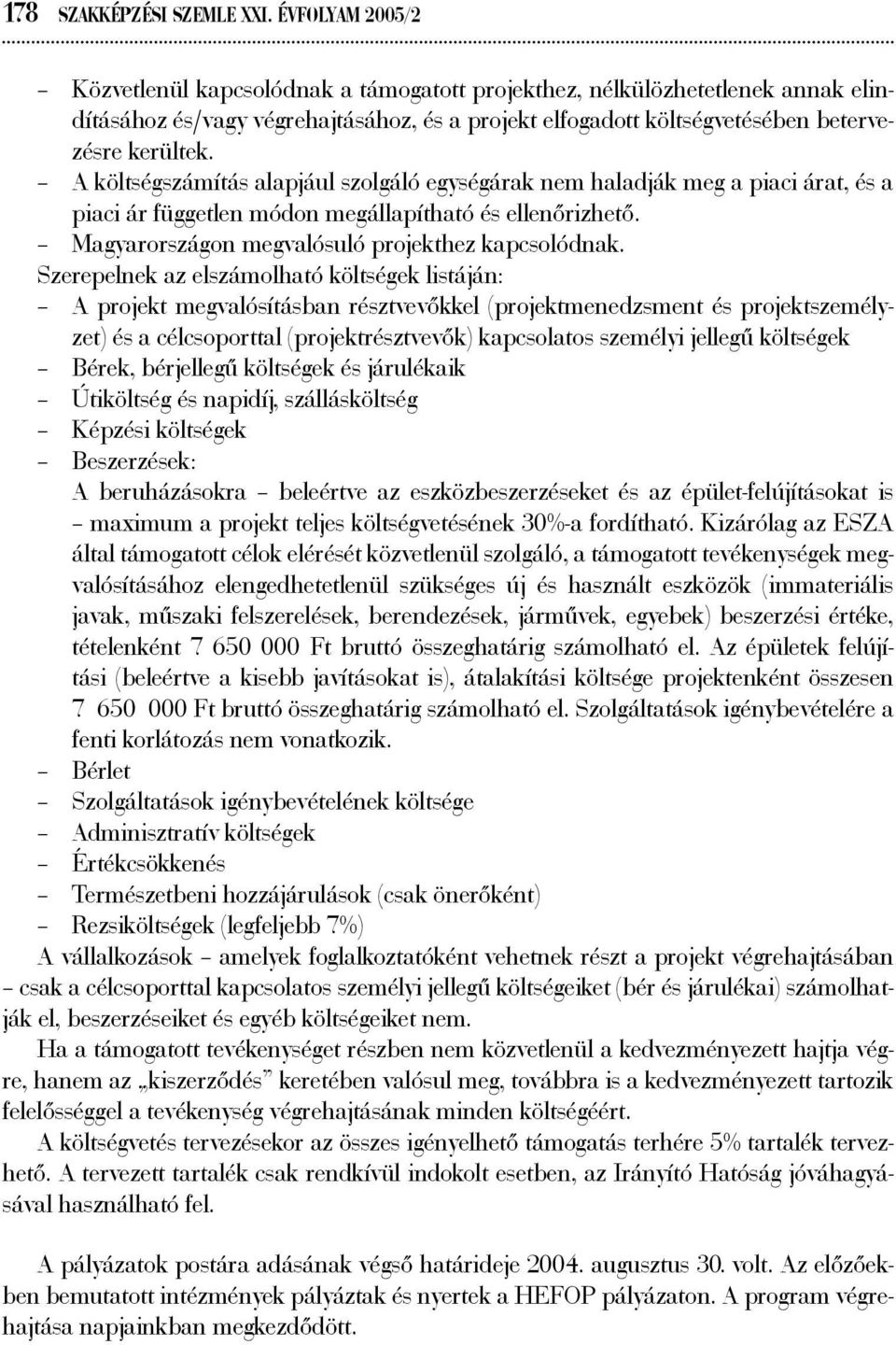 A költségszámítás alapjául szolgáló egységárak nem haladják meg a piaci árat, és a piaci ár független módon megállapítható és ellenőrizhető. Magyarországon megvalósuló projekthez kapcsolódnak.