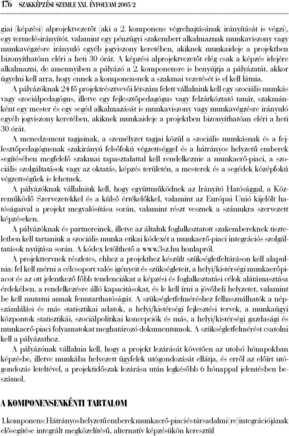 munkaideje a projektben bizonyíthatóan eléri a heti 30 órát. A képzési alprojektvezetőt elég csak a képzés idejére alkalmazni, de amennyiben a pályázó a 2.