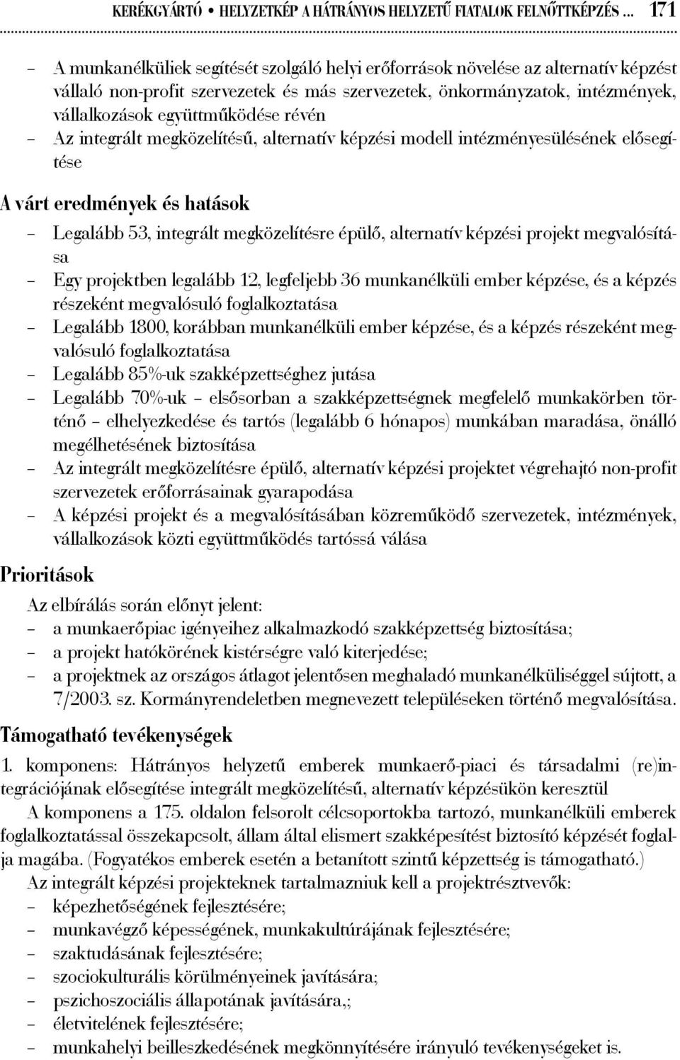 együttműködése révén Az integrált megközelítésű, alternatív képzési modell intézményesülésének elősegítése A várt eredmények és hatások Legalább 53, integrált megközelítésre épülő, alternatív képzési