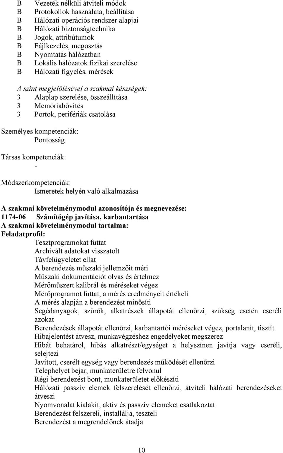 csatolása Személyes kompetenciák: Pontosság Társas kompetenciák: Módszerkompetenciák: Ismeretek helyén való alkalmazása A szakmai követelménymodul azonosítója és megnevezése: 117406 Számítógép