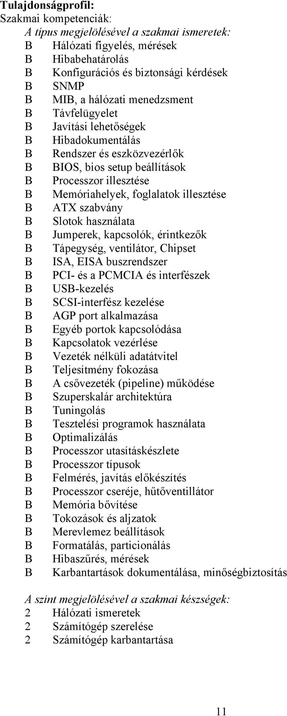 szabvány B Slotok használata B Jumperek, kapcsolók, érintkezők B Tápegység, ventilátor, Chipset B ISA, EISA buszrendszer B PCI és a PCMCIA és interfészek B USBkezelés B SCSIinterfész kezelése B AGP