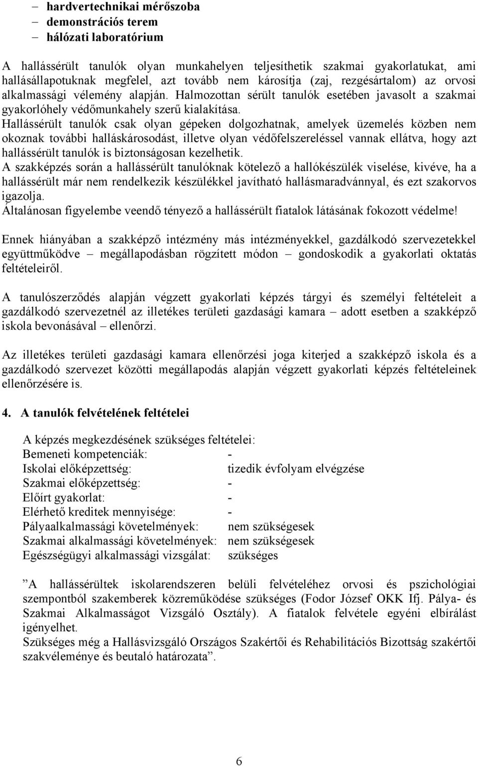 Hallássérült tanulók csak olyan gépeken dolgozhatnak, amelyek üzemelés közben nem okoznak további halláskárosodást, illetve olyan védőfelszereléssel vannak ellátva, hogy azt hallássérült tanulók is