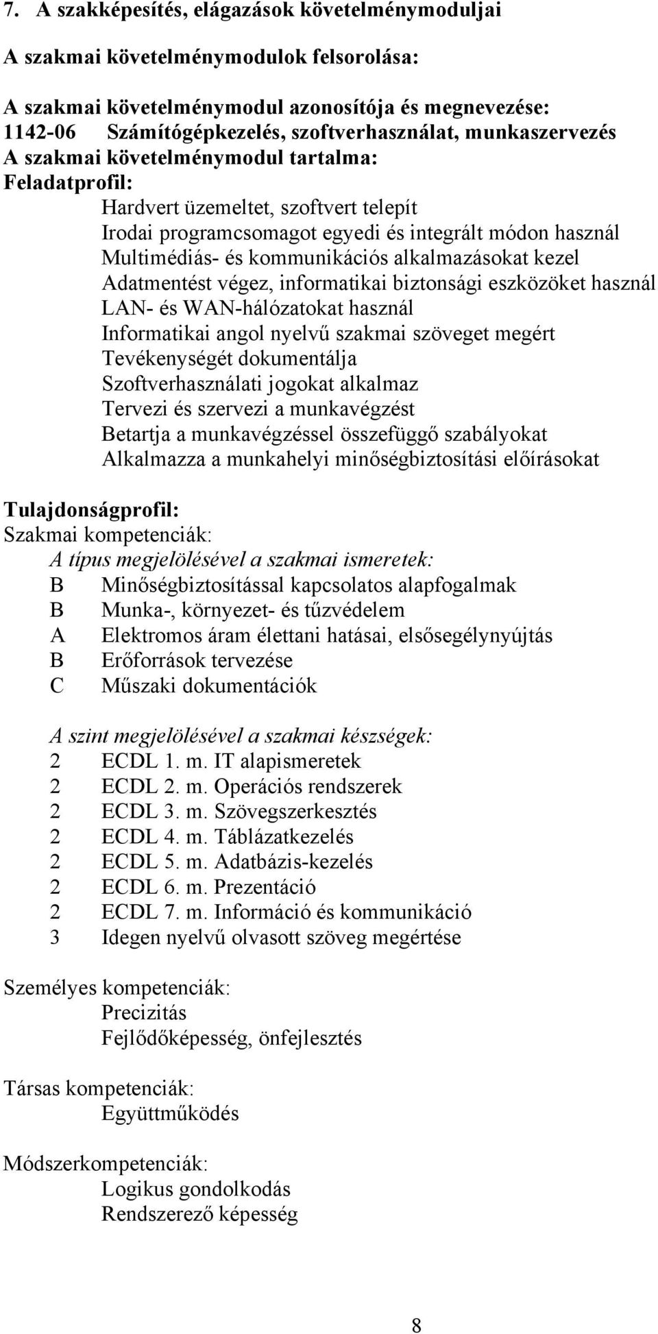 alkalmazásokat kezel Adatmentést végez, informatikai biztonsági eszközöket használ LAN és WANhálózatokat használ Informatikai angol nyelvű szakmai szöveget megért Tevékenységét dokumentálja