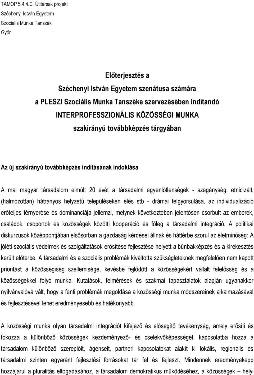 INTERPROFESSZIONÁLIS KÖZÖSSÉGI MUNKA szakirányú továbbképzés tárgyában Az új szakirányú továbbképzés indításának indoklása A mai magyar társadalom elmúlt 20 évét a társadalmi egyenlőtlenségek -