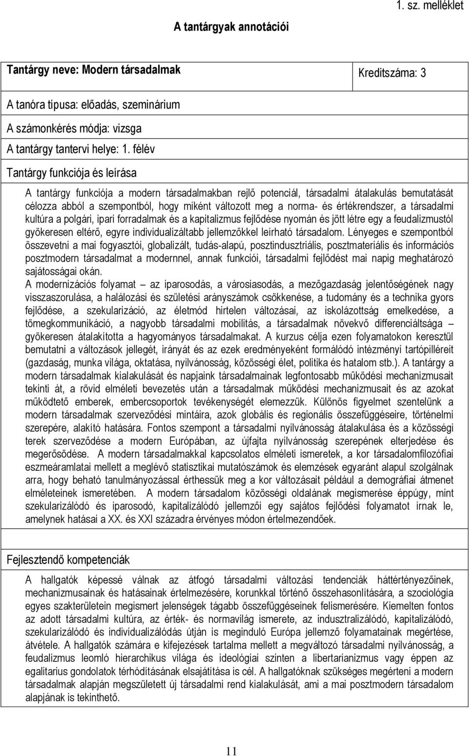 kultúra a polgári, ipari forradalmak és a kapitalizmus fejlődése nyomán és jött létre egy a feudalizmustól gyökeresen eltérő, egyre individualizáltabb jellemzőkkel leírható társadalom.