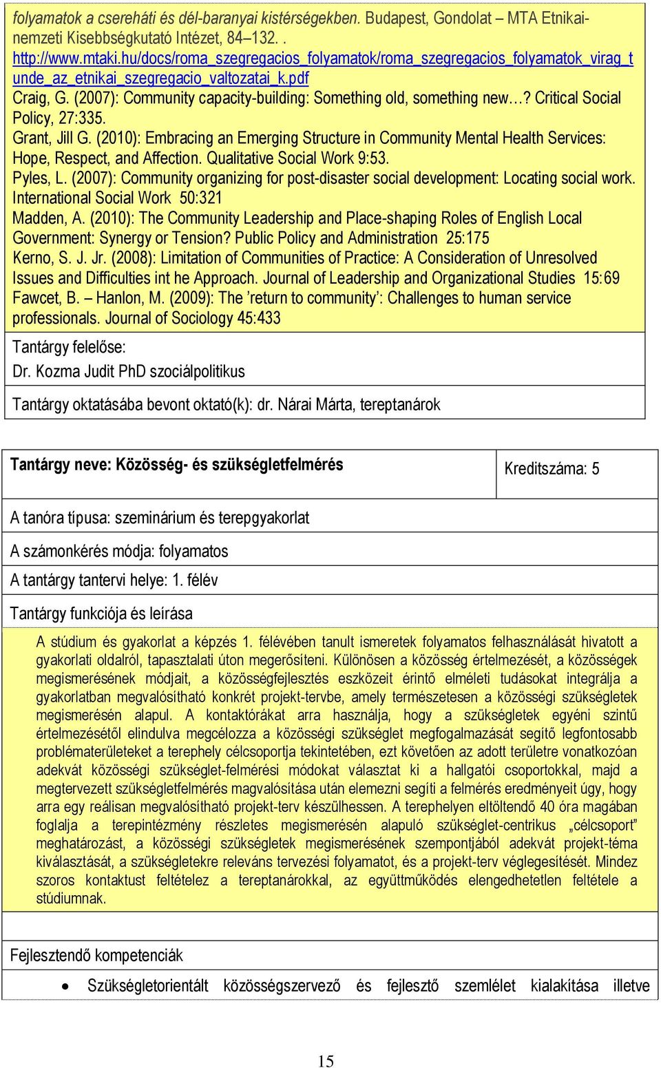 Critical Social Policy, 27:335. Grant, Jill G. (2010): Embracing an Emerging Structure in Community Mental Health Services: Hope, Respect, and Affection. Qualitative Social Work 9:53. Pyles, L.