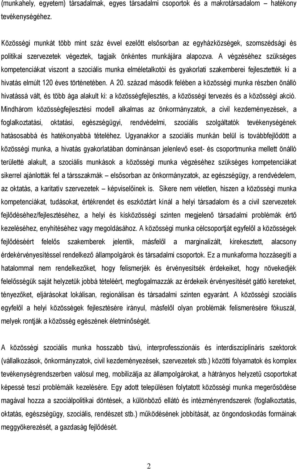 A végzéséhez szükséges kompetenciákat viszont a szociális munka elméletalkotói és gyakorlati szakemberei fejlesztették ki a hivatás elmúlt 120 éves történetében. A 20.