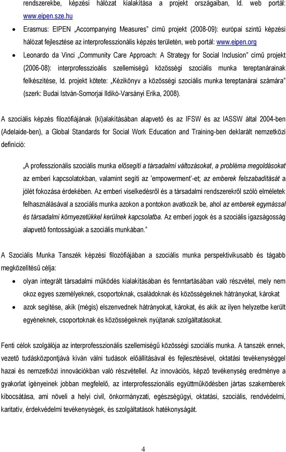 org Leonardo da Vinci Community Care Approach: A Strategy for Social Inclusion című projekt (2006-08): interprofesszioális szellemiségű közösségi szociális munka tereptanárainak felkészítése, ld.