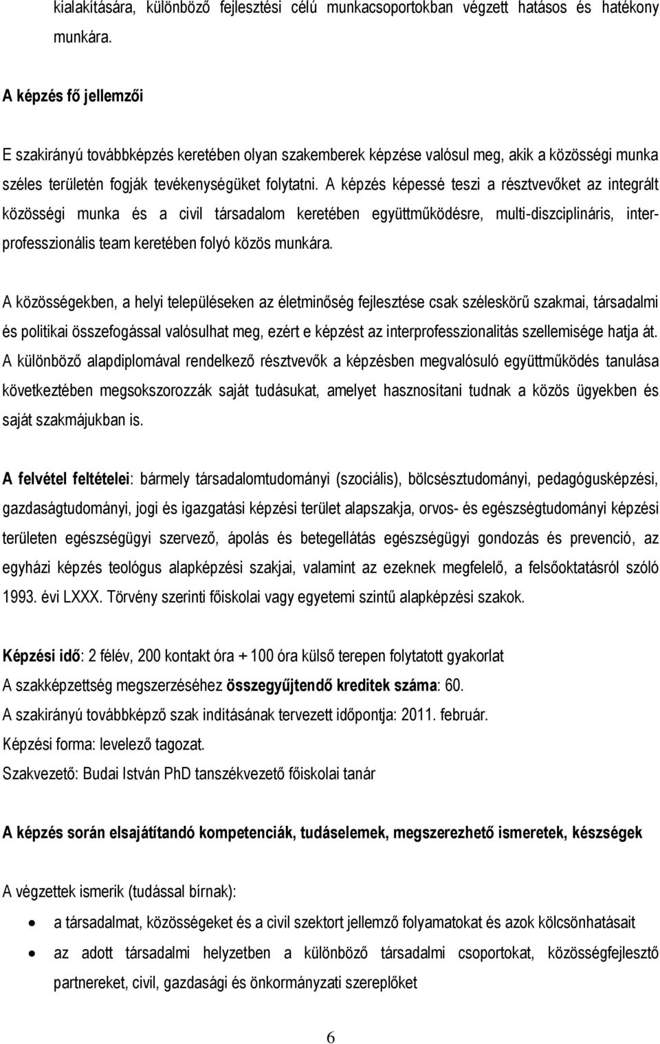 A képzés képessé teszi a résztvevőket az integrált közösségi munka és a civil társadalom keretében együttműködésre, multi-diszciplináris, interprofesszionális team keretében folyó közös munkára.