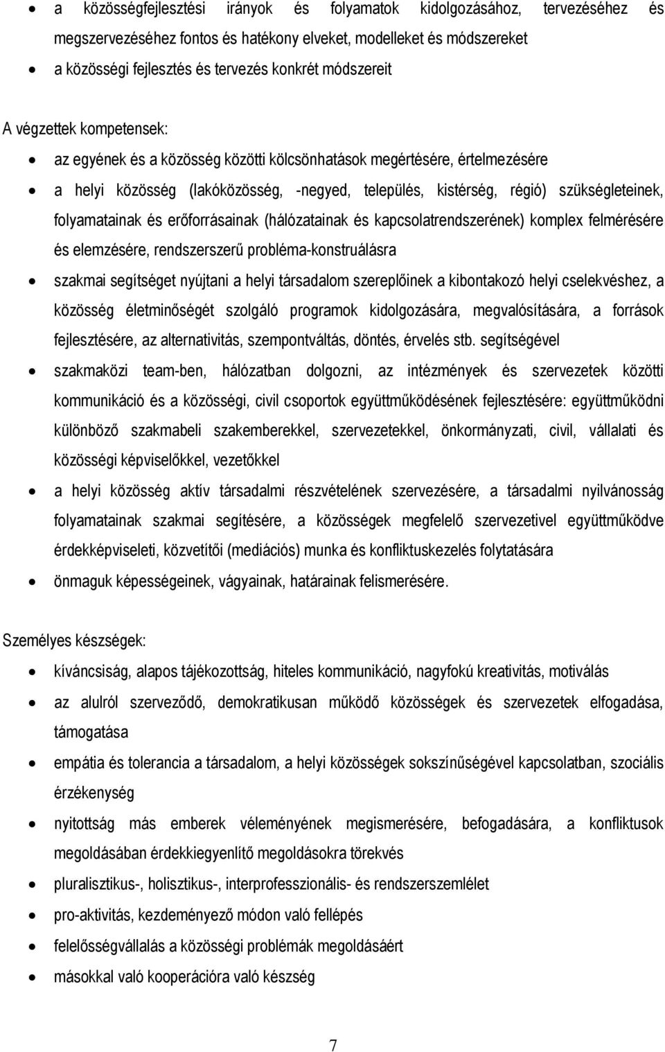 folyamatainak és erőforrásainak (hálózatainak és kapcsolatrendszerének) komplex felmérésére és elemzésére, rendszerszerű probléma-konstruálásra szakmai segítséget nyújtani a helyi társadalom