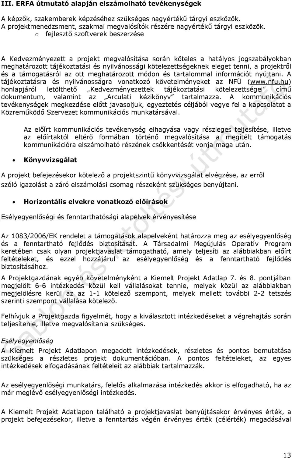 o fejlesztő szoftverek beszerzése A Kedvezményezett a projekt megvalósítása során köteles a hatályos jogszabályokban meghatározott tájékoztatási és nyilvánossági kötelezettségeknek eleget tenni, a