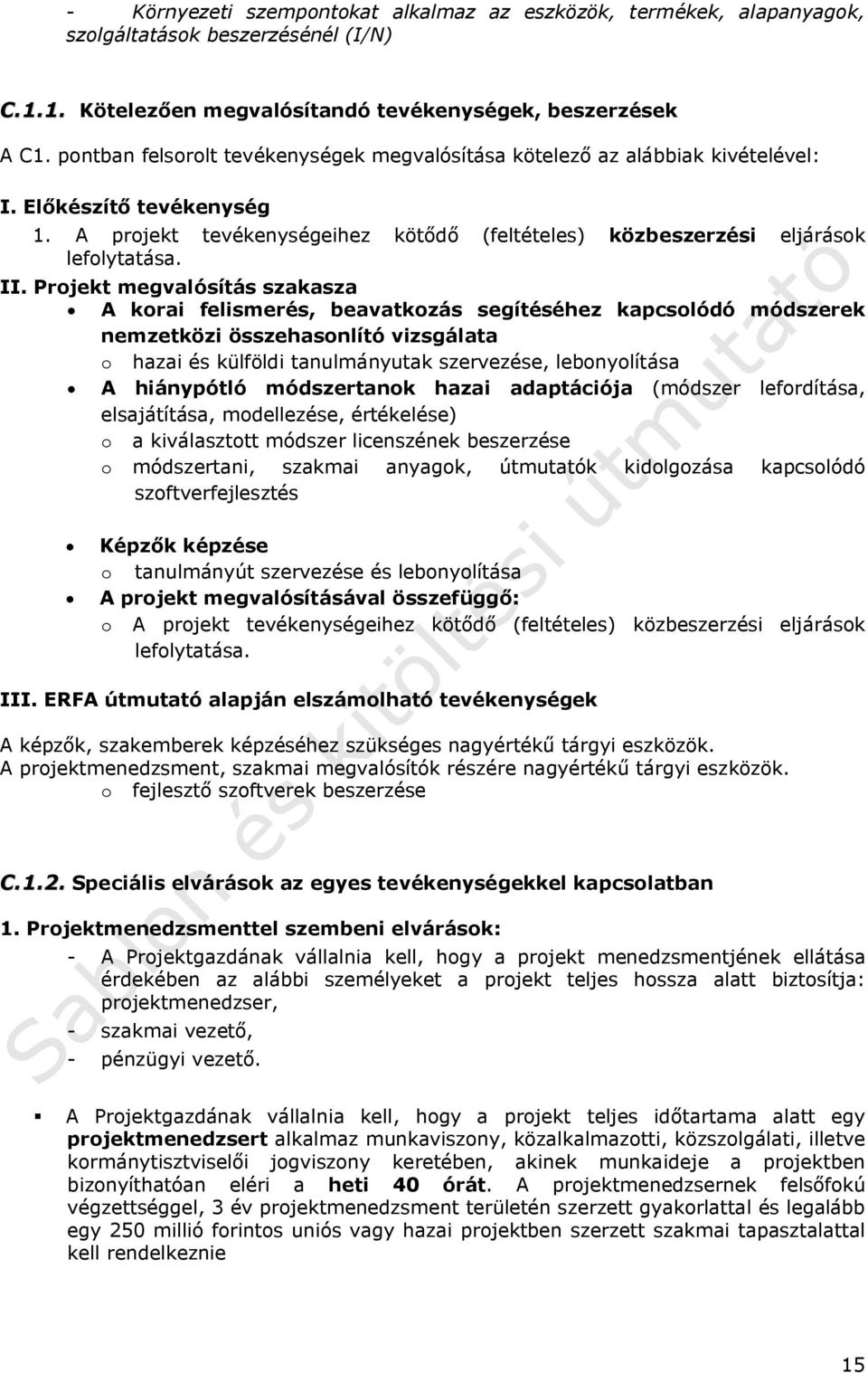 Projekt megvalósítás szakasza A korai felismerés, beavatkozás segítéséhez kapcsolódó módszerek nemzetközi összehasonlító vizsgálata o hazai és külföldi tanulmányutak szervezése, lebonyolítása A