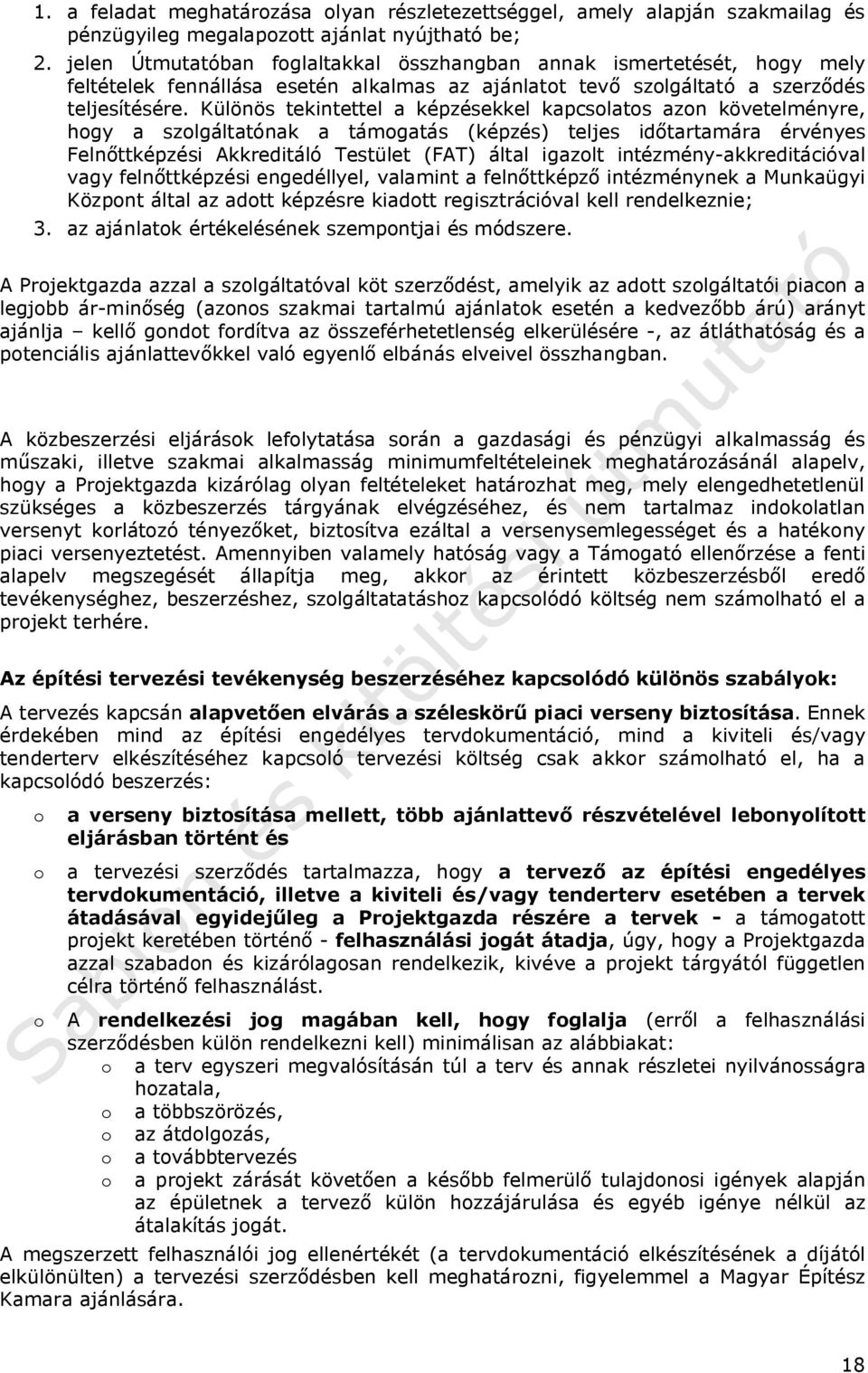 Különös tekintettel a képzésekkel kapcsolatos azon követelményre, hogy a szolgáltatónak a támogatás (képzés) teljes időtartamára érvényes Felnőttképzési Akkreditáló Testület (FAT) által igazolt