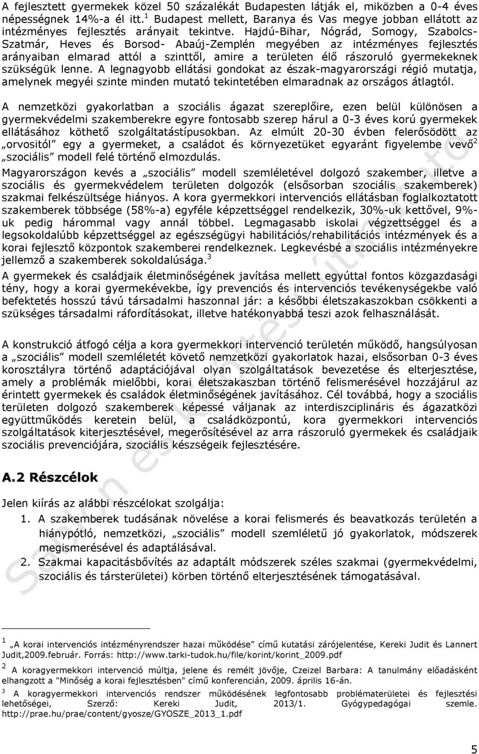 Hajdú-Bihar, Nógrád, Somogy, Szabolcs- Szatmár, Heves és Borsod- Abaúj-Zemplén megyében az intézményes fejlesztés arányaiban elmarad attól a szinttől, amire a területen élő rászoruló gyermekeknek