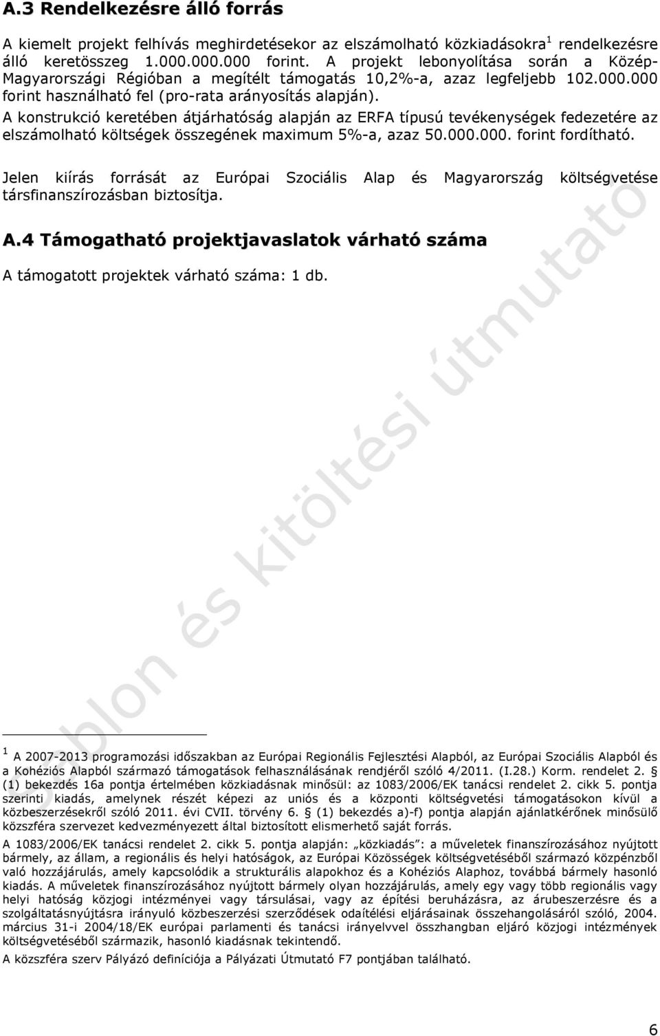 A konstrukció keretében átjárhatóság alapján az ERFA típusú tevékenységek fedezetére az elszámolható költségek összegének maximum 5%-a, azaz 50.000.000. forint fordítható.