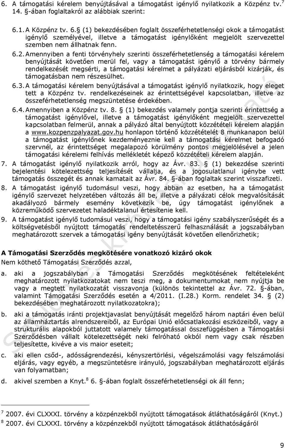 Amennyiben a fenti törvényhely szerinti összeférhetetlenség a támogatási kérelem benyújtását követően merül fel, vagy a támogatást igénylő a törvény bármely rendelkezését megsérti, a támogatási