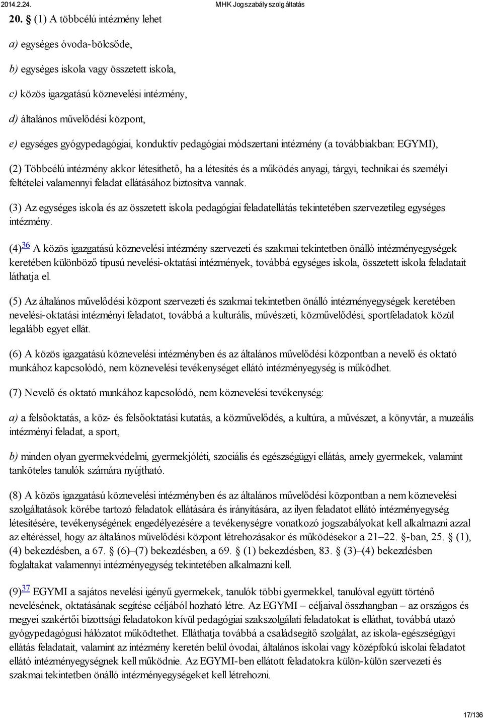 feltételei valamennyi feladat ellátásához biztosítva vannak. (3) Az egységes iskola és az összetett iskola pedagógiai feladatellátás tekintetében szervezetileg egységes intézmény.