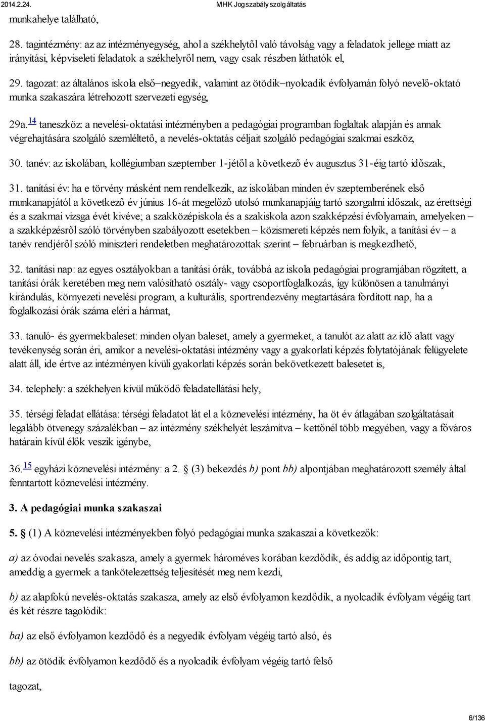 tagozat: az általános iskola első negyedik, valamint az ötödik nyolcadik évfolyamán folyó nevelő-oktató munka szakaszára létrehozott szervezeti egység, 29a.