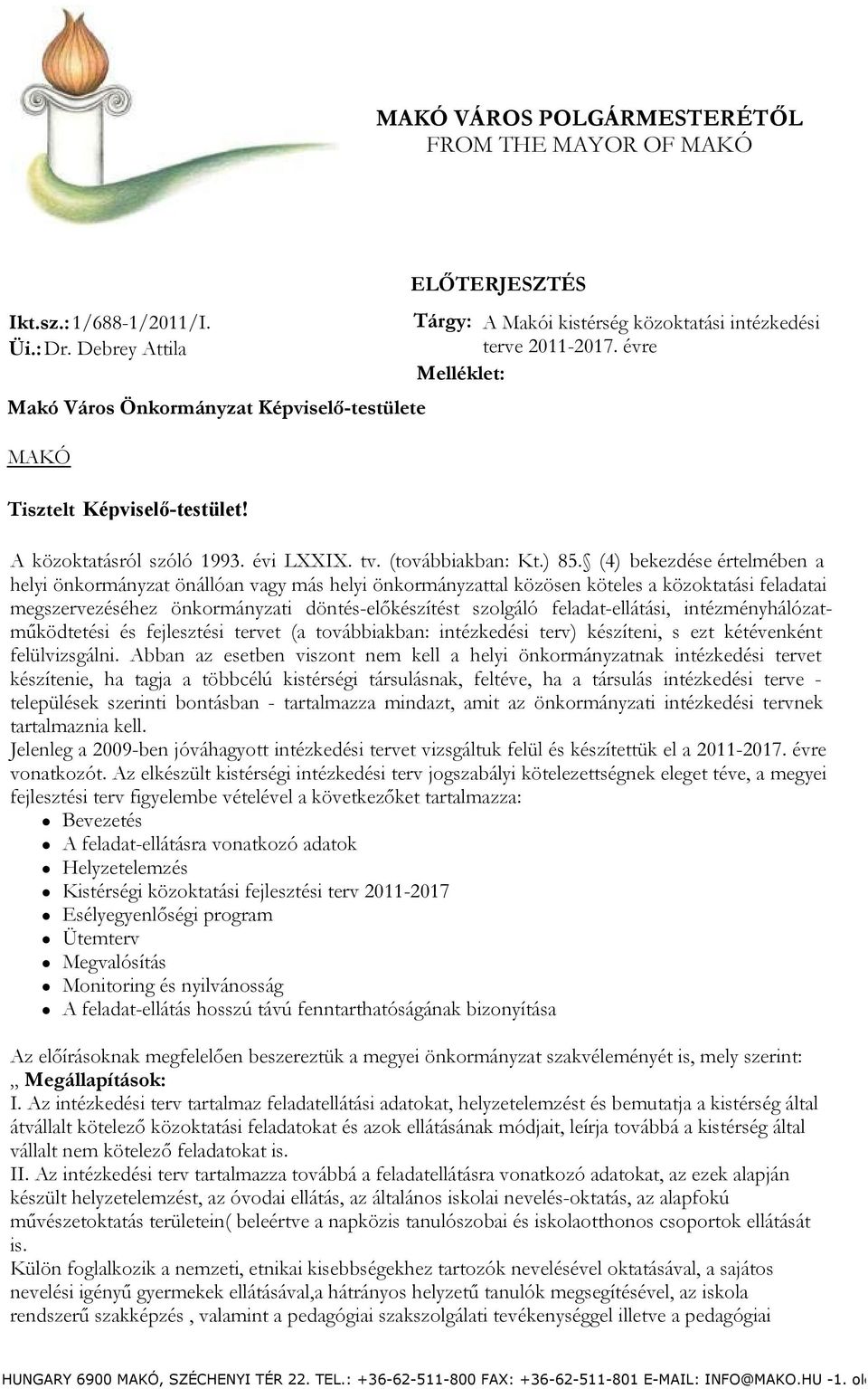 (4) bekezdése értelmében a helyi önkormányzat önállóan vagy más helyi önkormányzattal közösen köteles a közoktatási feladatai megszervezéséhez önkormányzati döntés-előkészítést szolgáló