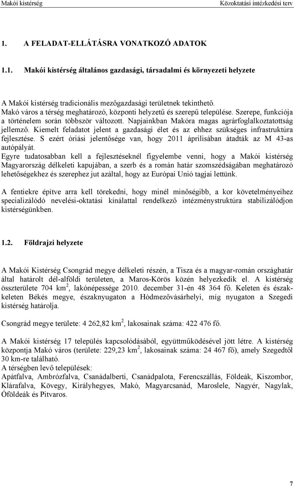 Kiemelt feladatot jelent a gazdasági élet és az ehhez szükséges infrastruktúra fejlesztése. S ezért óriási jelentősége van, hogy 2011 áprilisában átadták az M 43-as autópályát.