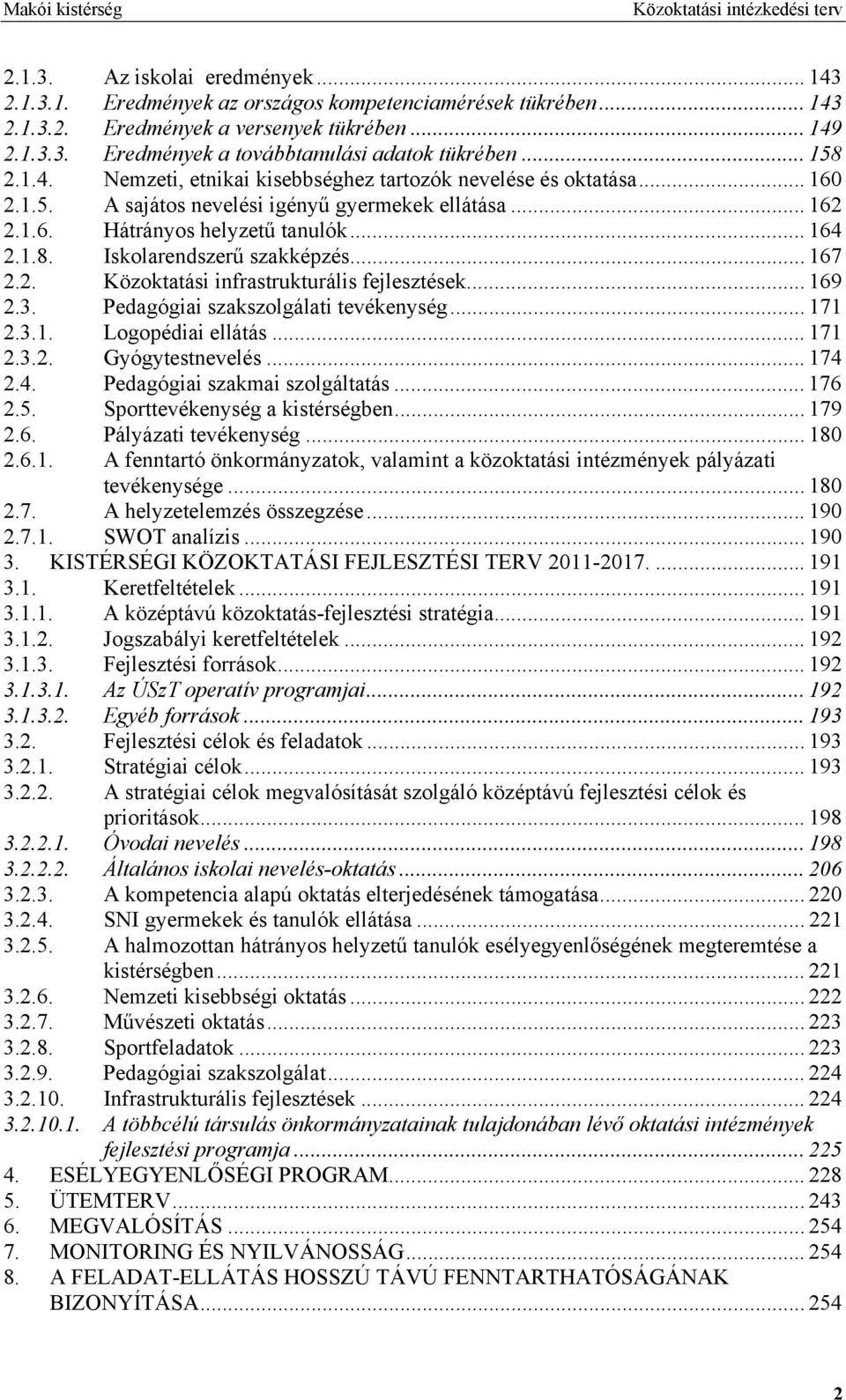 .. 167 2.2. Közoktatási infrastrukturális fejlesztések... 169 2.3. Pedagógiai szakszolgálati tevékenység... 171 2.3.1. Logopédiai ellátás... 171 2.3.2. Gyógytestnevelés... 174 