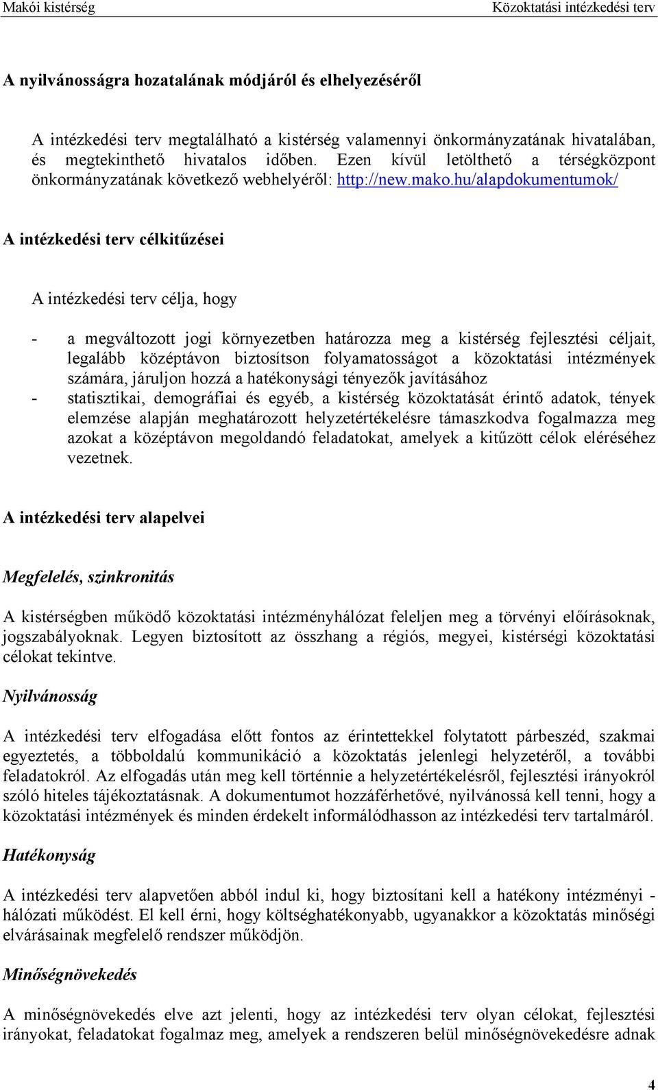 hu/alapdokumentumok/ A intézkedési terv célkitűzései A intézkedési terv célja, hogy - a megváltozott jogi környezetben határozza meg a kistérség fejlesztési céljait, legalább középtávon biztosítson