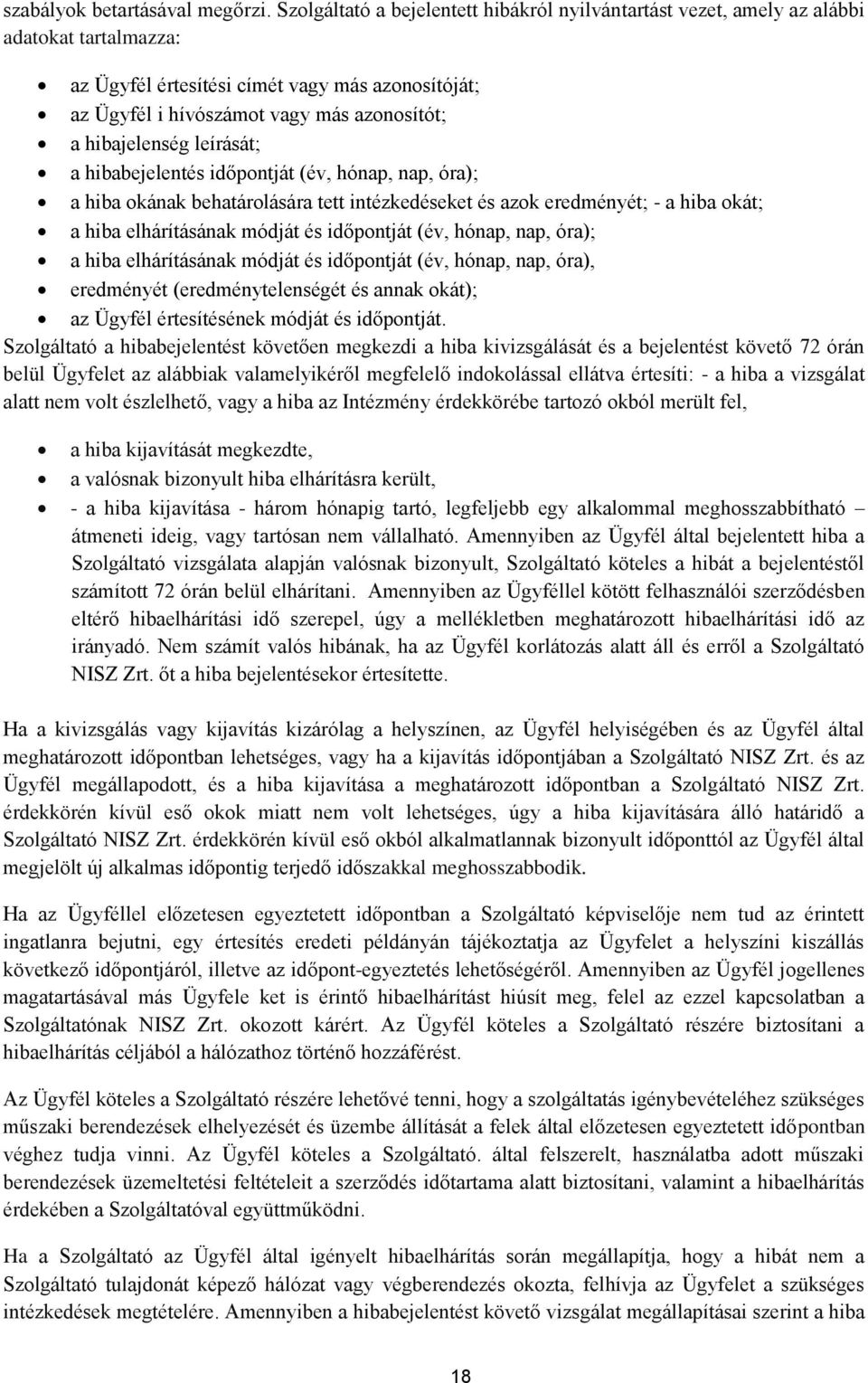 hibajelenség leírását; a hibabejelentés időpontját (év, hónap, nap, óra); a hiba okának behatárolására tett intézkedéseket és azok eredményét; - a hiba okát; a hiba elhárításának módját és időpontját