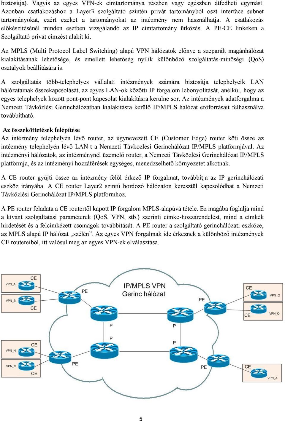 A csatlakozás előkészítésénél minden esetben vizsgálandó az IP címtartomány ütközés. A PE-CE linkeken a Szolgáltató privát címzést alakít ki.