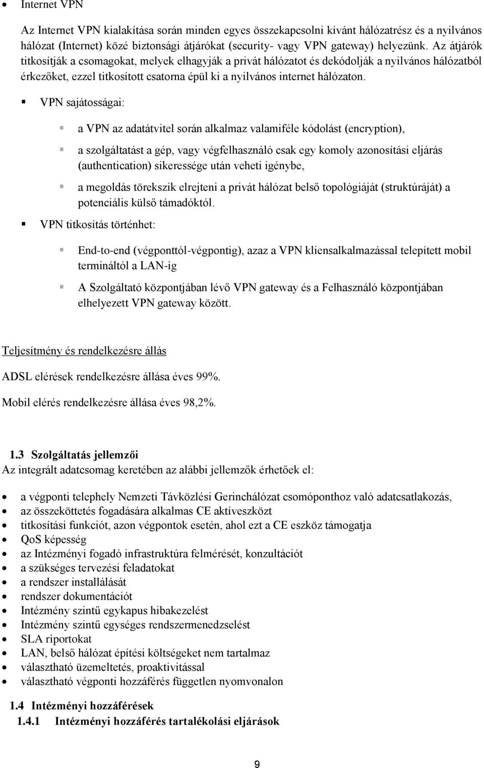 VPN sajátosságai: a VPN az adatátvitel során alkalmaz valamiféle kódolást (encryption), a szolgáltatást a gép, vagy végfelhasználó csak egy komoly azonosítási eljárás (authentication) sikeressége