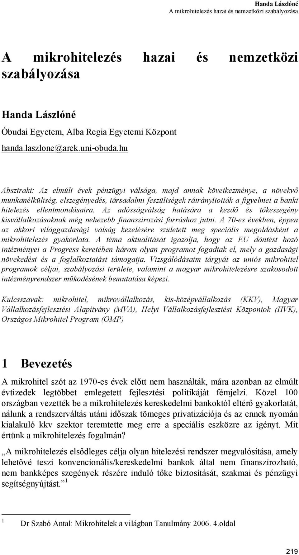 hu Absztrakt: Az elmúlt évek pénzügyi válsága, majd annak következménye, a növekvő munkanélküliség, elszegényedés, társadalmi feszültségek ráirányították a figyelmet a banki hitelezés