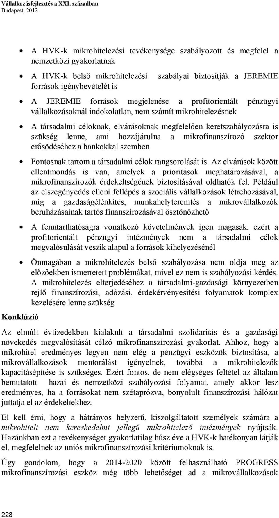 megjelenése a profitorientált pénzügyi vállalkozásoknál indokolatlan, nem számít mikrohitelezésnek A társadalmi céloknak, elvárásoknak megfelelően keretszabályozásra is szükség lenne, ami