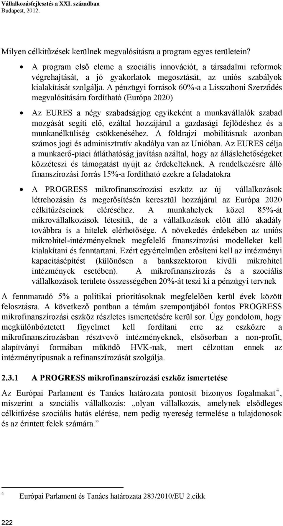 A pénzügyi források 60%-a a Lisszaboni Szerződés megvalósítására fordítható (Európa 2020) Az EURES a négy szabadságjog egyikeként a munkavállalók szabad mozgását segíti elő, ezáltal hozzájárul a