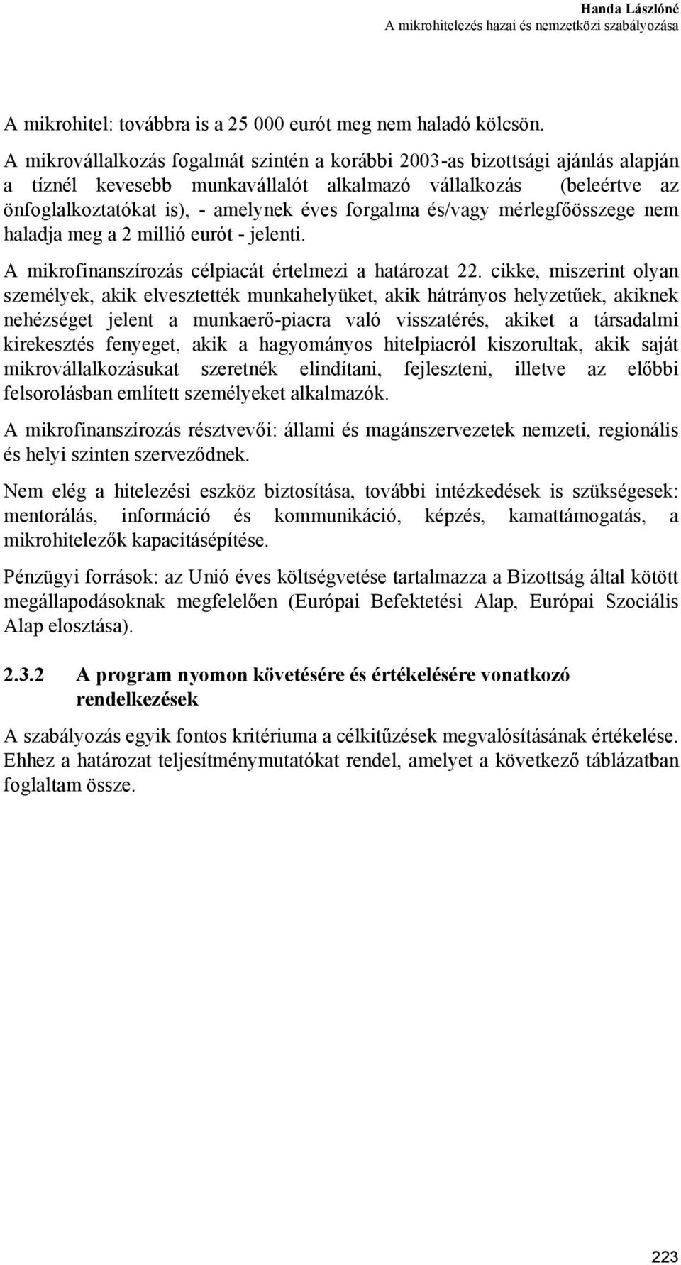 és/vagy mérlegfőösszege nem haladja meg a 2 millió eurót - jelenti. A mikrofinanszírozás célpiacát értelmezi a határozat 22.