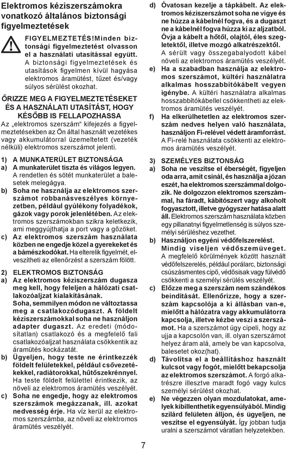 ŐRIZZE MEG A FIGYELMEZTETÉSEKET ÉS A HASZNÁLATI UTASÍTÁST, HOGY KÉSŐBB IS FELLAPOZHASSA Az elektromos szerszám kifejezés a fi gyelmeztetésekben az Ön által használt vezetékes vagy akkumulátorral