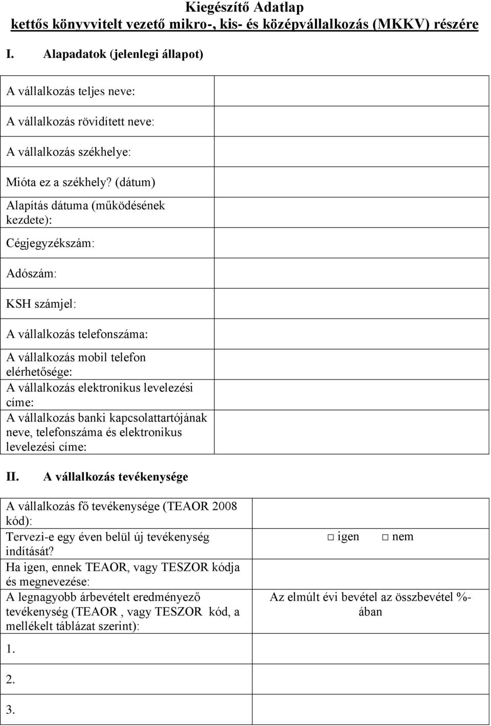 (dátum) Alapítás (működésének kezdete): Cégjegyzékszám: Adószám: KSH számjel: A vállalkozás telefonszáma: A vállalkozás mobil telefon elérhetősége: A vállalkozás elektronikus levelezési címe: A