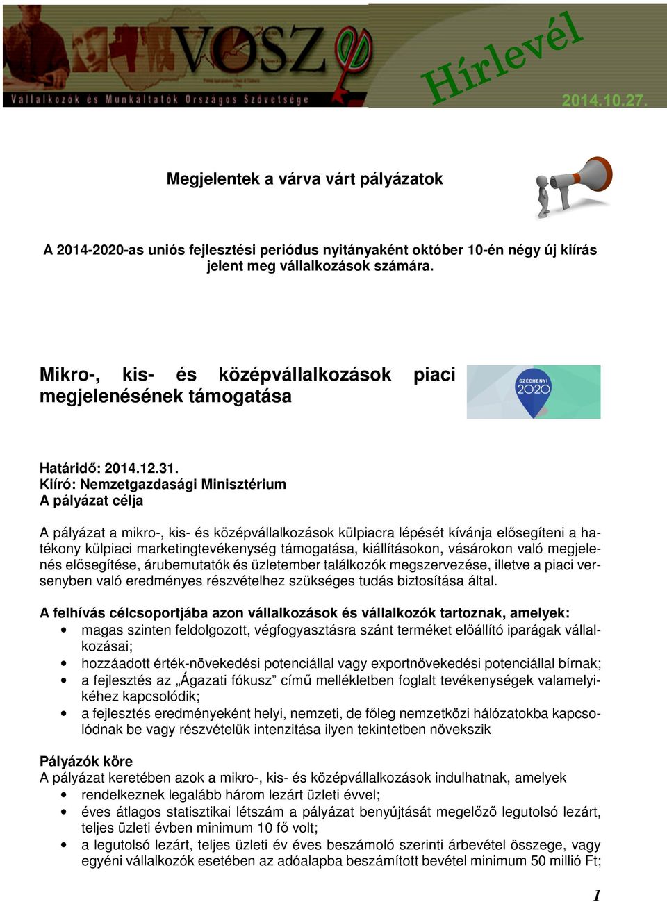 Kiíró: Nemzetgazdasági Minisztérium A pályázat célja A pályázat a mikro-, kis- és középvállalkozások külpiacra lépését kívánja elősegíteni a hatékony külpiaci marketingtevékenység támogatása,