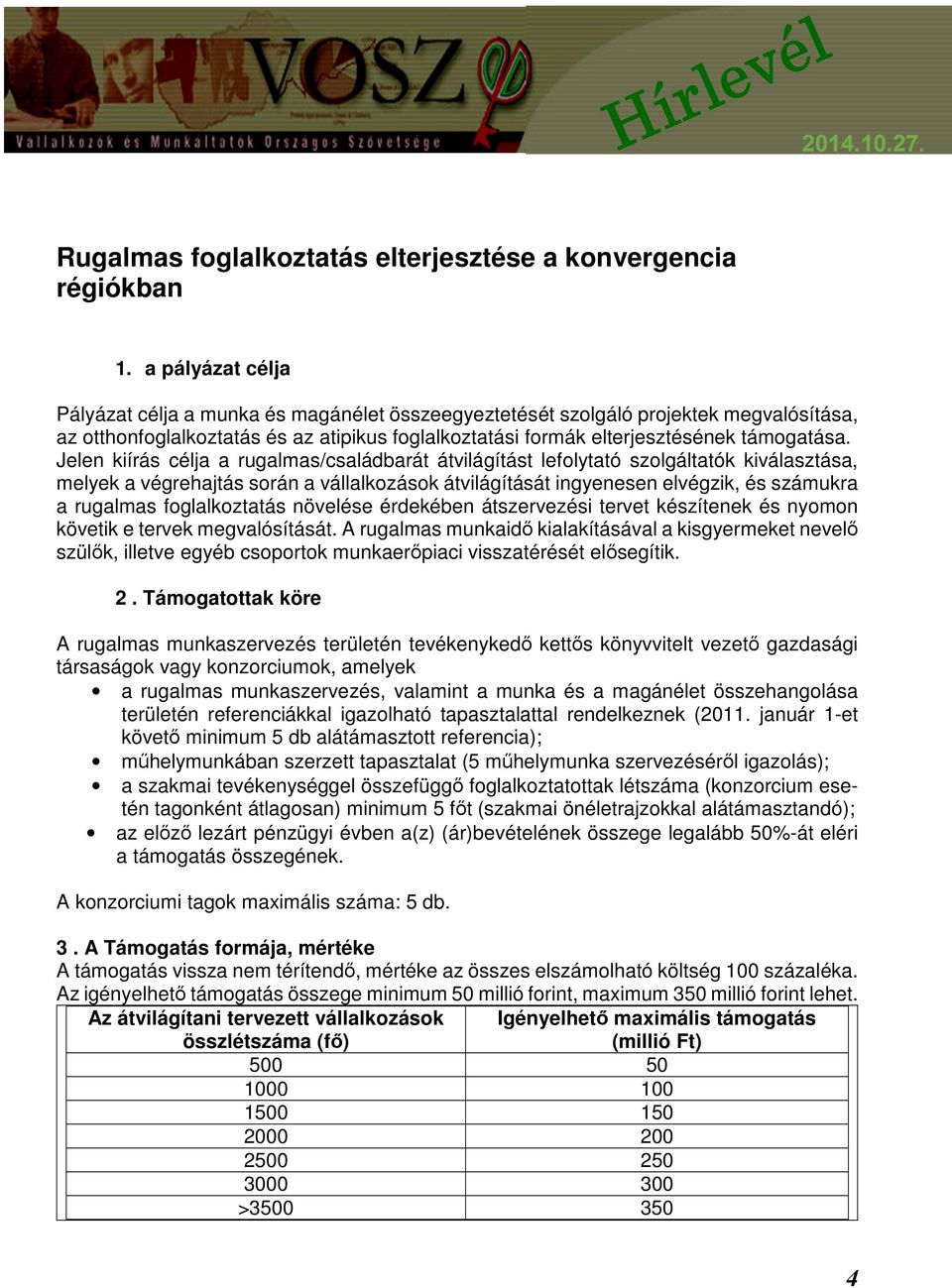 Jelen kiírás célja a rugalmas/családbarát átvilágítást lefolytató szolgáltatók kiválasztása, melyek a végrehajtás során a vállalkozások átvilágítását ingyenesen elvégzik, és számukra a rugalmas