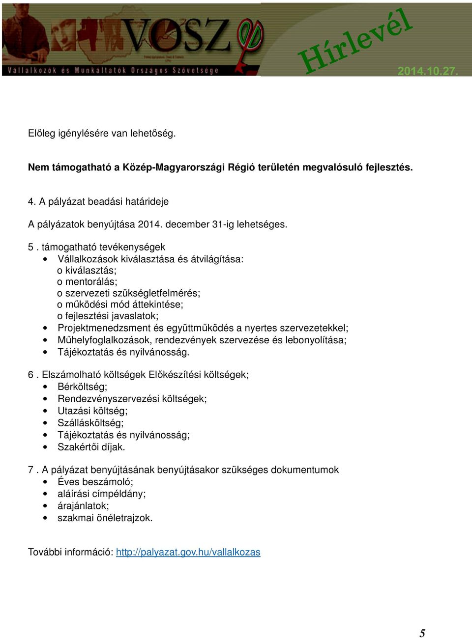 támogatható tevékenységek Vállalkozások kiválasztása és átvilágítása: o kiválasztás; o mentorálás; o szervezeti szükségletfelmérés; o működési mód áttekintése; o fejlesztési javaslatok;