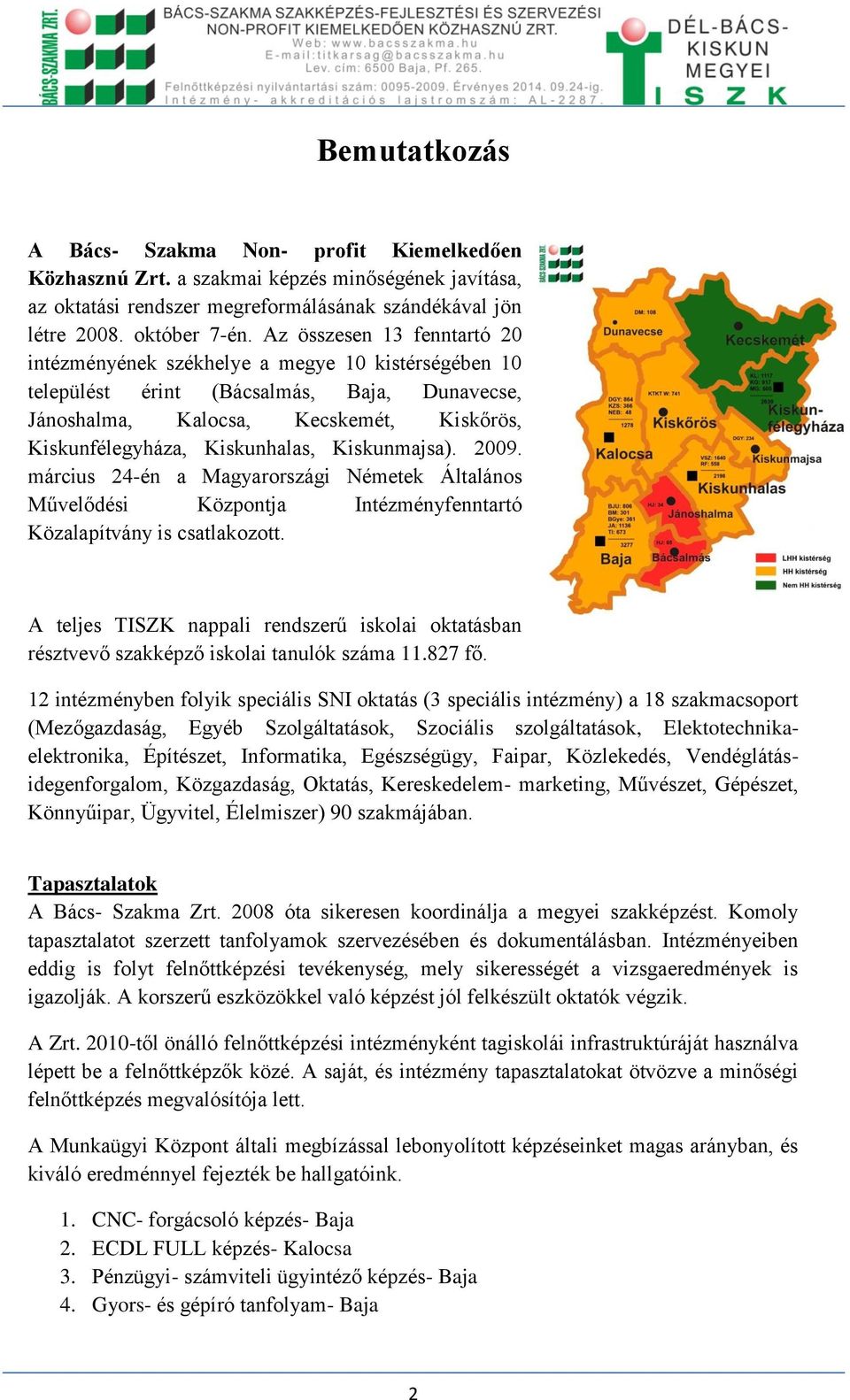 Kiskunmajsa). 2009. március 24-én a Magyarországi Németek Általános Művelődési Központja Intézményfenntartó Közalapítvány is csatlakozott.