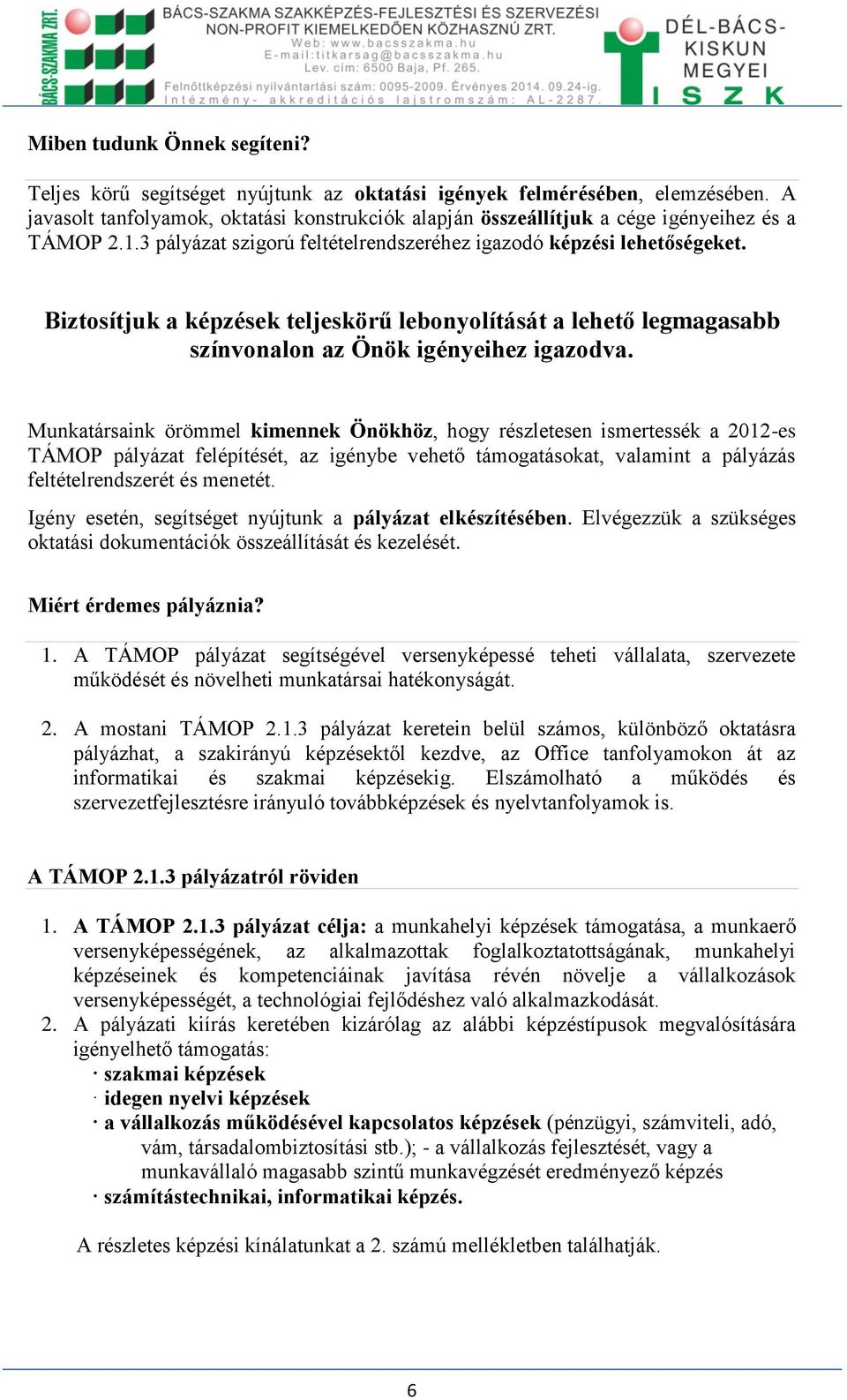 Biztosítjuk a képzések teljeskörű lebonyolítását a lehető legmagasabb színvonalon az Önök igényeihez igazodva.