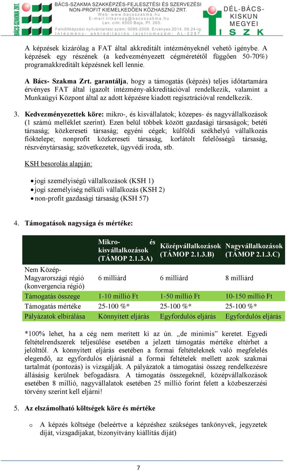 garantálja, hogy a támogatás (képzés) teljes időtartamára érvényes FAT által igazolt intézmény-akkreditációval rendelkezik, valamint a Munkaügyi Központ által az adott képzésre kiadott