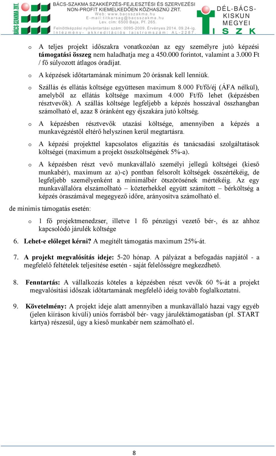 000 Ft/fő lehet (képzésben résztvevők). A szállás költsége legfeljebb a képzés hosszával összhangban számolható el, azaz 8 óránként egy éjszakára jutó költség.