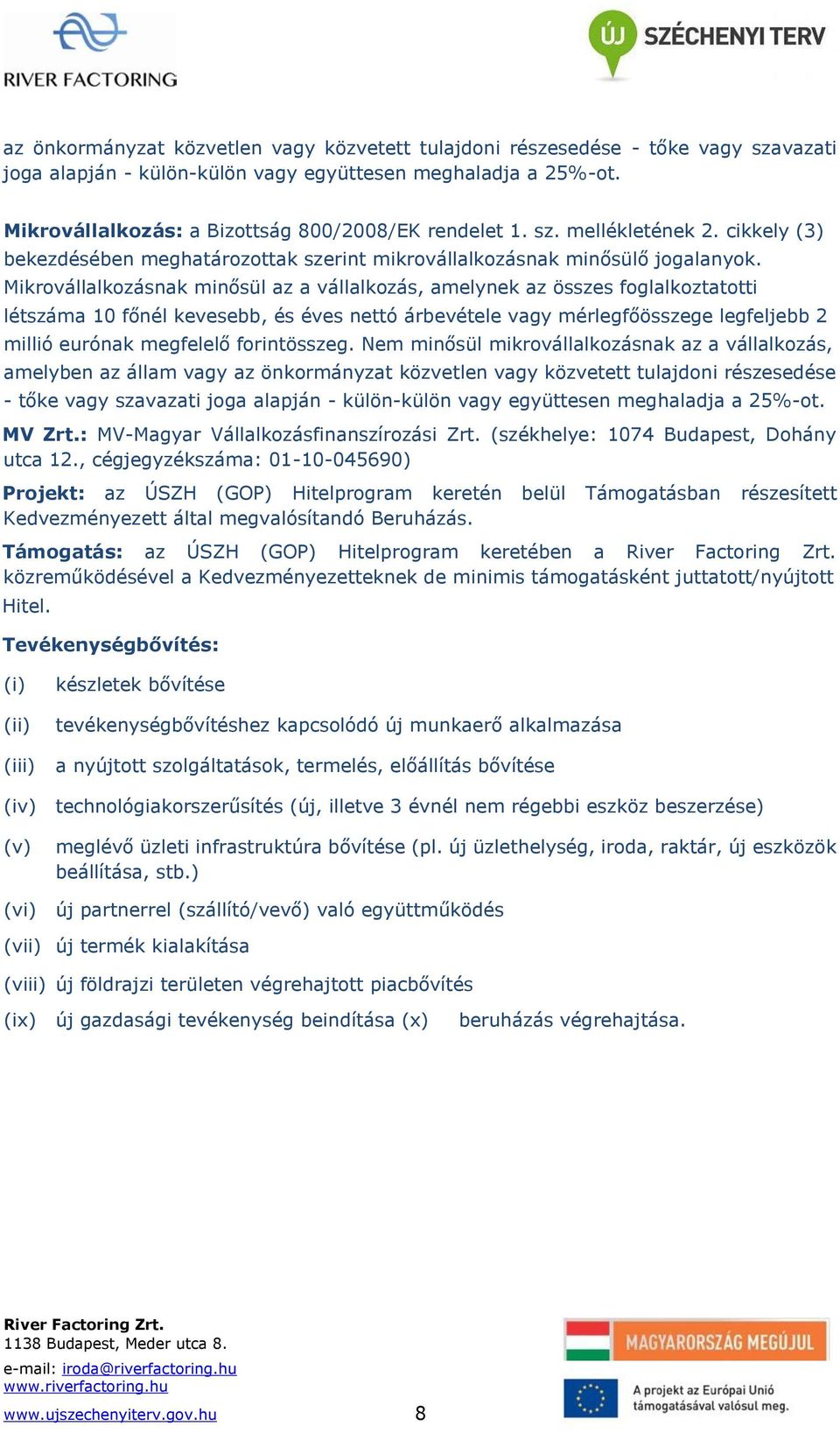 Mikrovállalkozásnak minősül az a vállalkozás, amelynek az összes foglalkoztatotti létszáma 10 főnél kevesebb, és éves nettó árbevétele vagy mérlegfőösszege legfeljebb 2 millió eurónak megfelelő