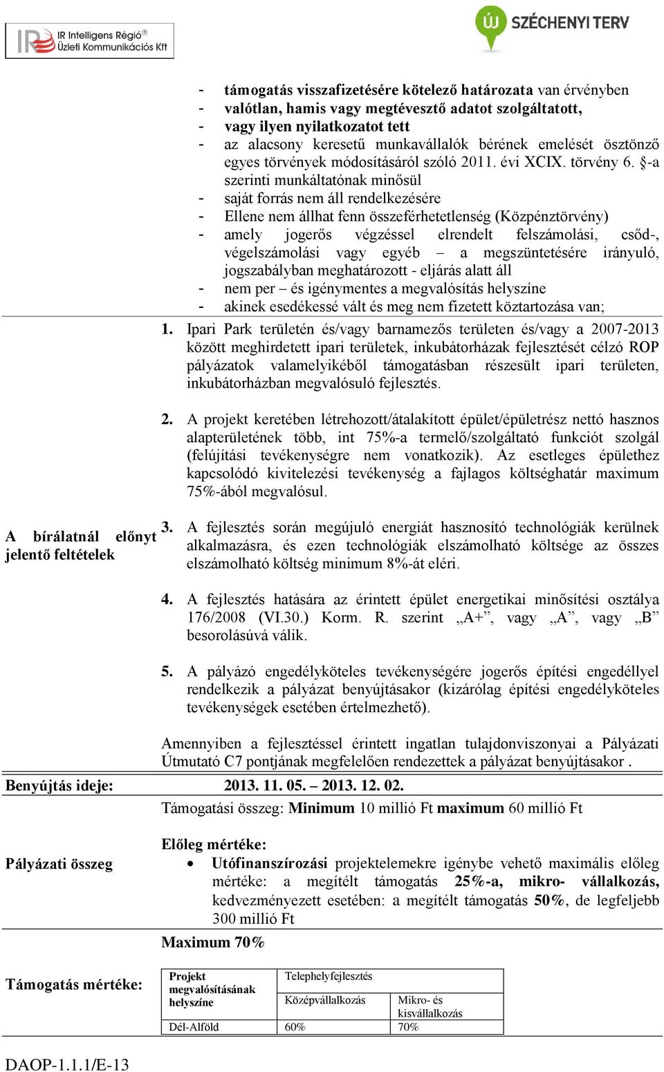 -a szerinti munkáltatónak minősül - saját forrás nem áll rendelkezésére - Ellene nem állhat fenn összeférhetetlenség (Közpénztörvény) - amely jogerős végzéssel elrendelt felszámolási, csőd-,