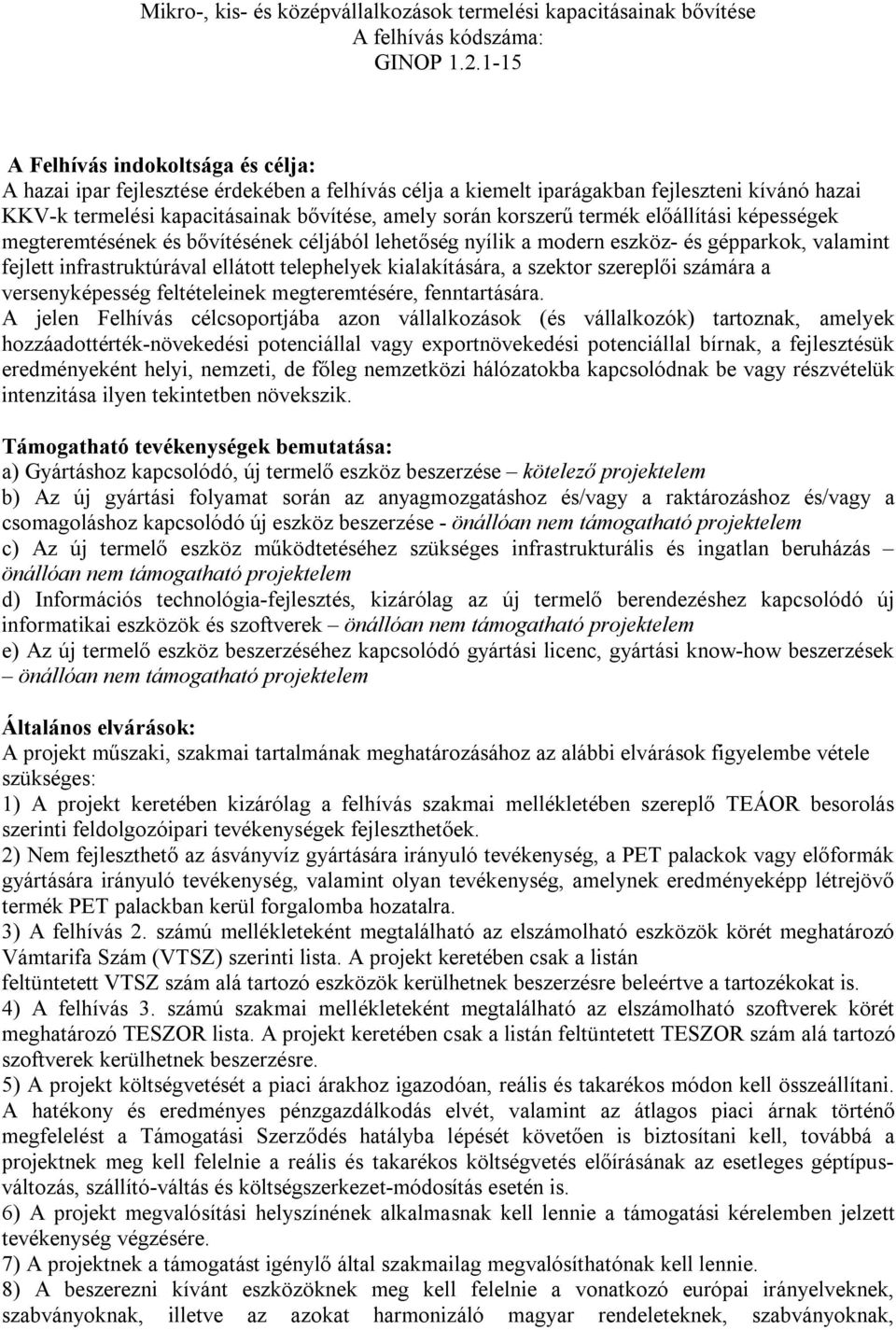 termék előállítási képességek megteremtésének és bővítésének céljából lehetőség nyílik a modern eszköz- és gépparkok, valamint fejlett infrastruktúrával ellátott telephelyek kialakítására, a szektor