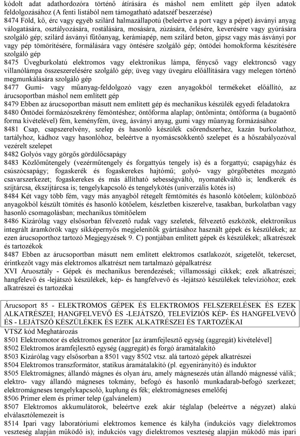 fűtőanyag, kerámiapép, nem szilárd beton, gipsz vagy más ásványi por vagy pép tömörítésére, formálására vagy öntésére szolgáló gép; öntödei homokforma készítésére szolgáló gép 8475 Üvegburkolatú