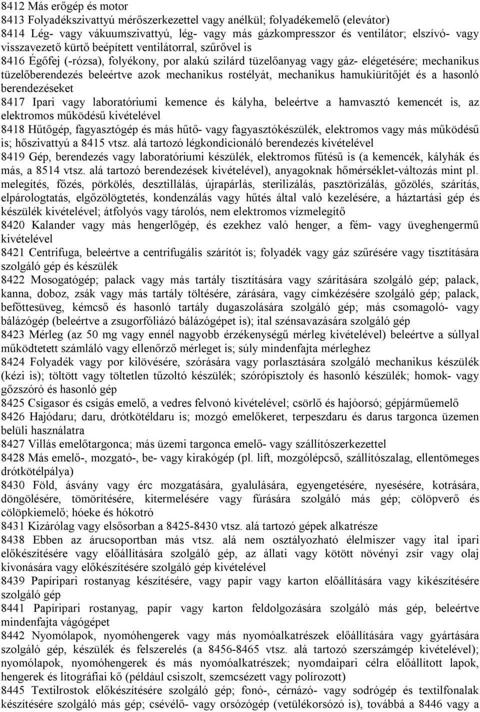 rostélyát, mechanikus hamukiürítőjét és a hasonló berendezéseket 8417 Ipari vagy laboratóriumi kemence és kályha, beleértve a hamvasztó kemencét is, az elektromos működésű kivételével 8418 Hűtőgép,