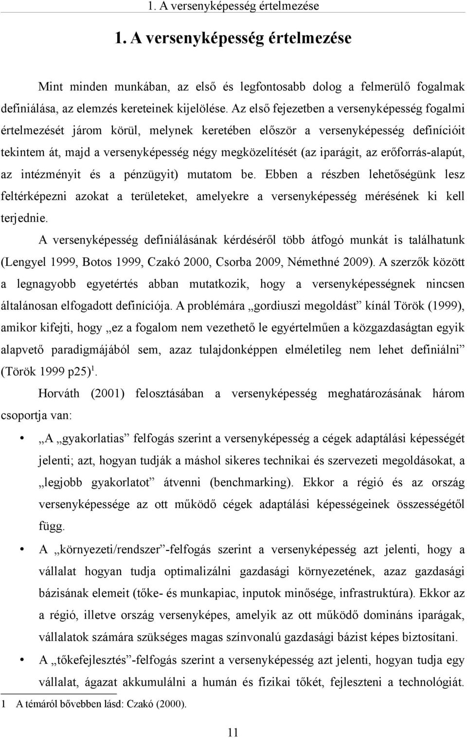 erőforrás-alapút, az intézményit és a pénzügyit) mutatom be. Ebben a részben lehetőségünk lesz feltérképezni azokat a területeket, amelyekre a versenyképesség mérésének ki kell terjednie.